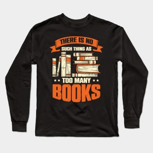 There Is No Such Thing As Too Many Books Long Sleeve T-Shirt